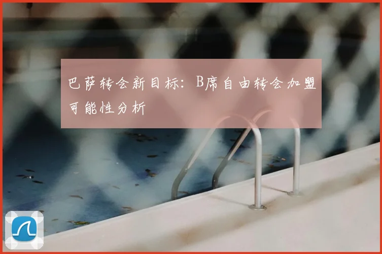巴萨转会新目标:B席自由转会加盟可能性分析